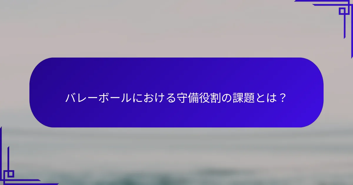 バレーボールにおける守備役割の課題とは？