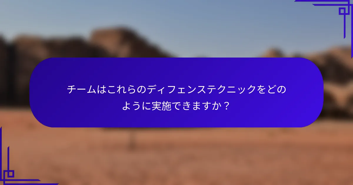 チームはこれらのディフェンステクニックをどのように実施できますか?