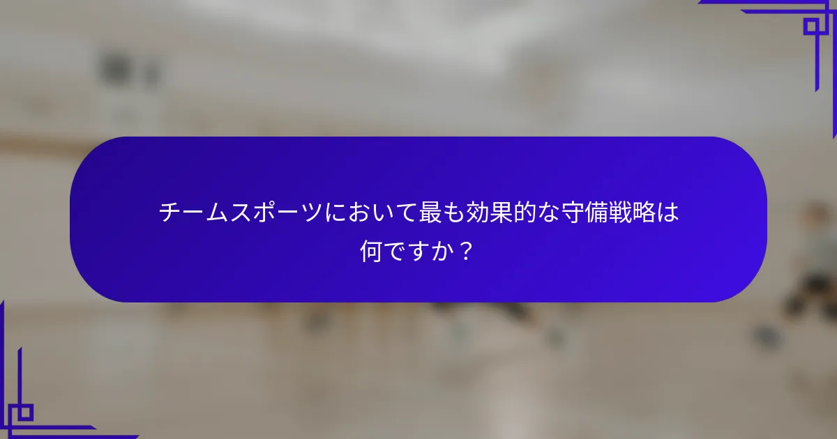 チームスポーツにおいて最も効果的な守備戦略は何ですか？