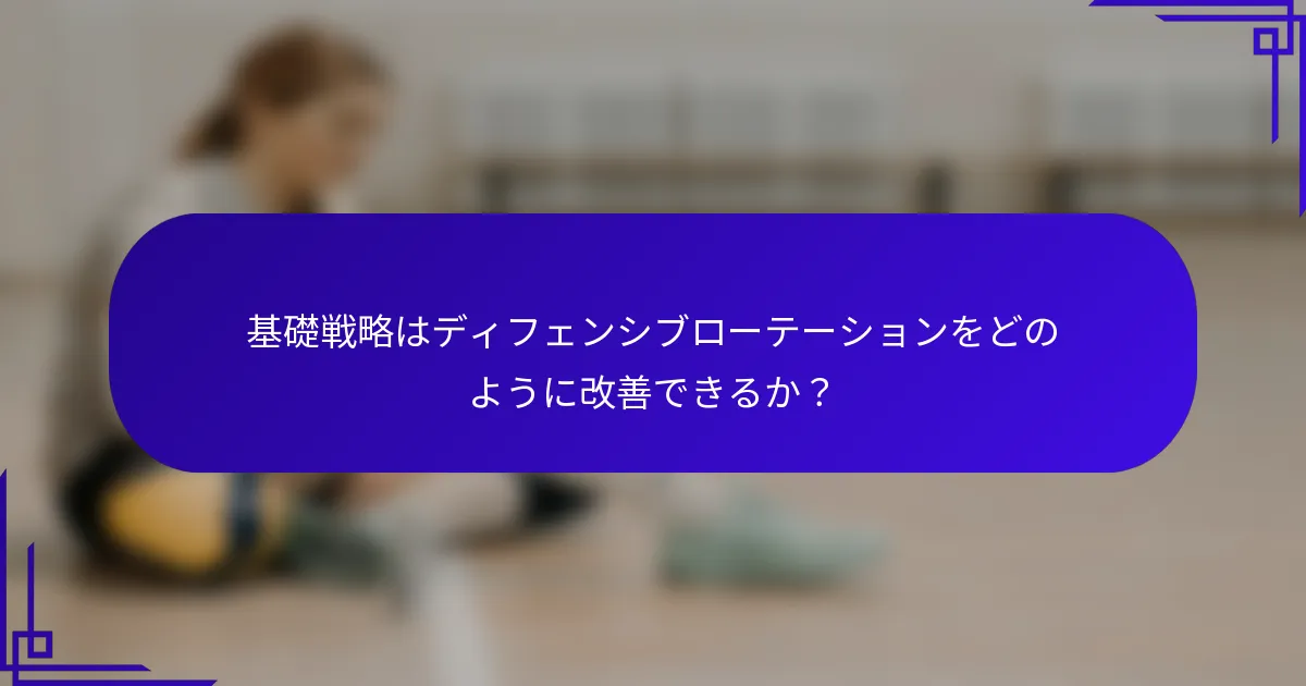 基礎戦略はディフェンシブローテーションをどのように改善できるか？