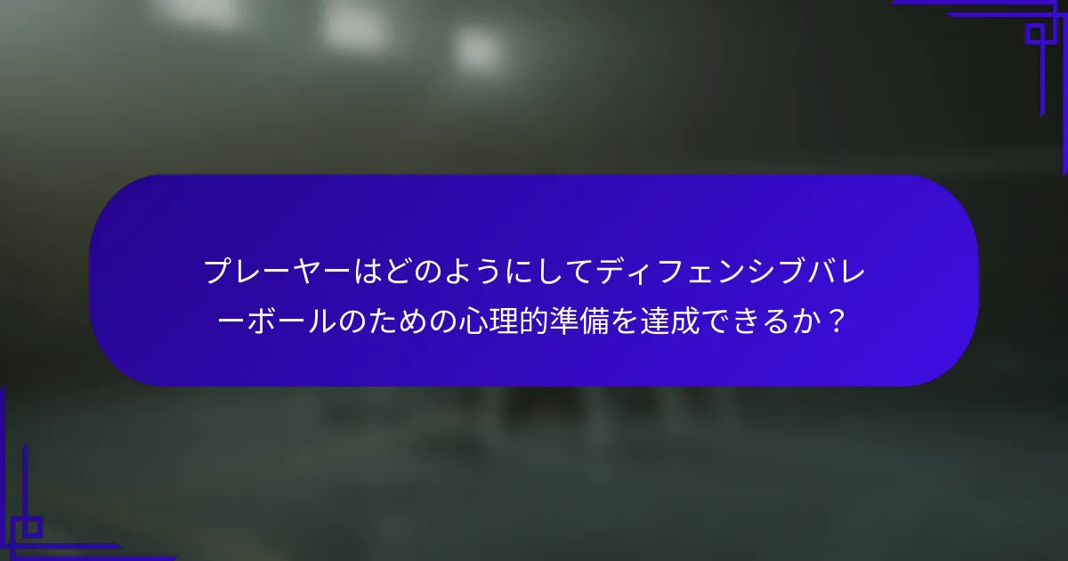 プレーヤーはどのようにしてディフェンシブバレーボールのための心理的準備を達成できるか？