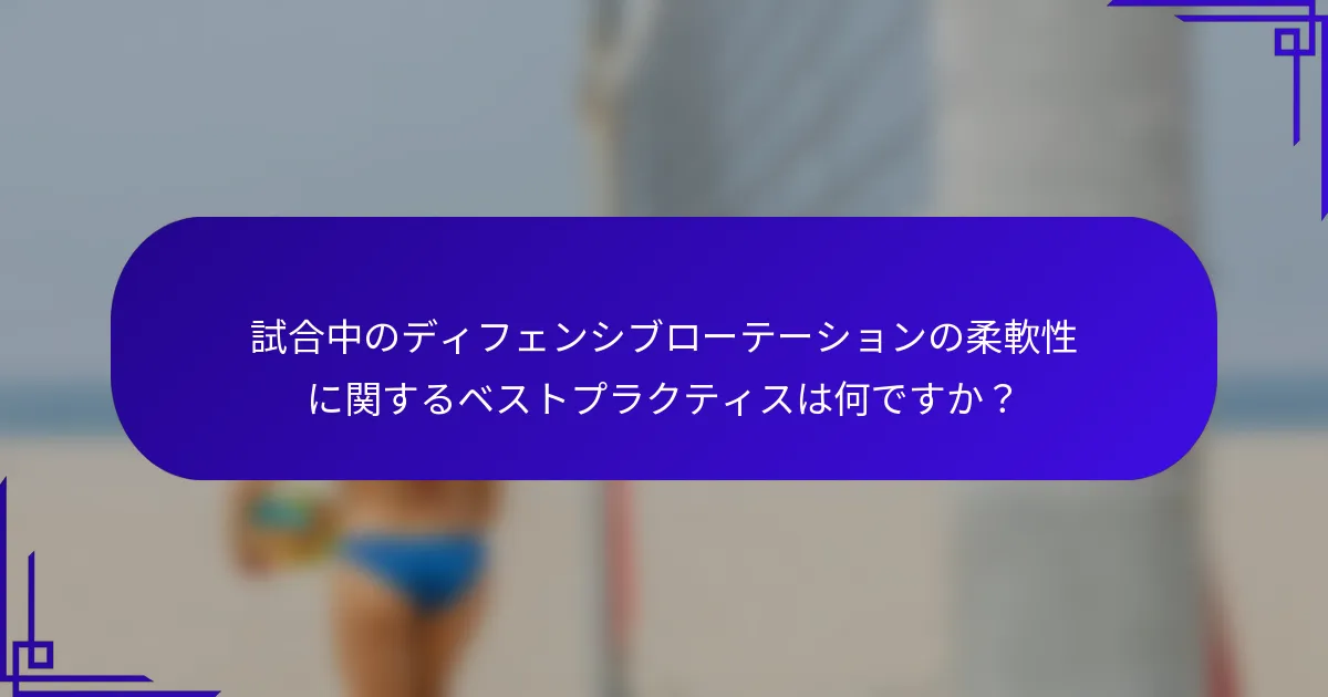 試合中のディフェンシブローテーションの柔軟性に関するベストプラクティスは何ですか？