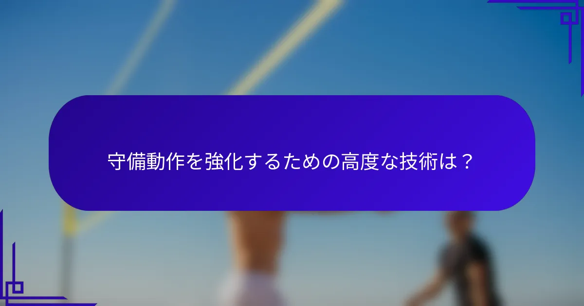 守備動作を強化するための高度な技術は？