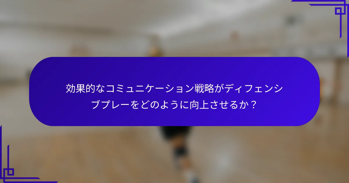 効果的なコミュニケーション戦略がディフェンシブプレーをどのように向上させるか？
