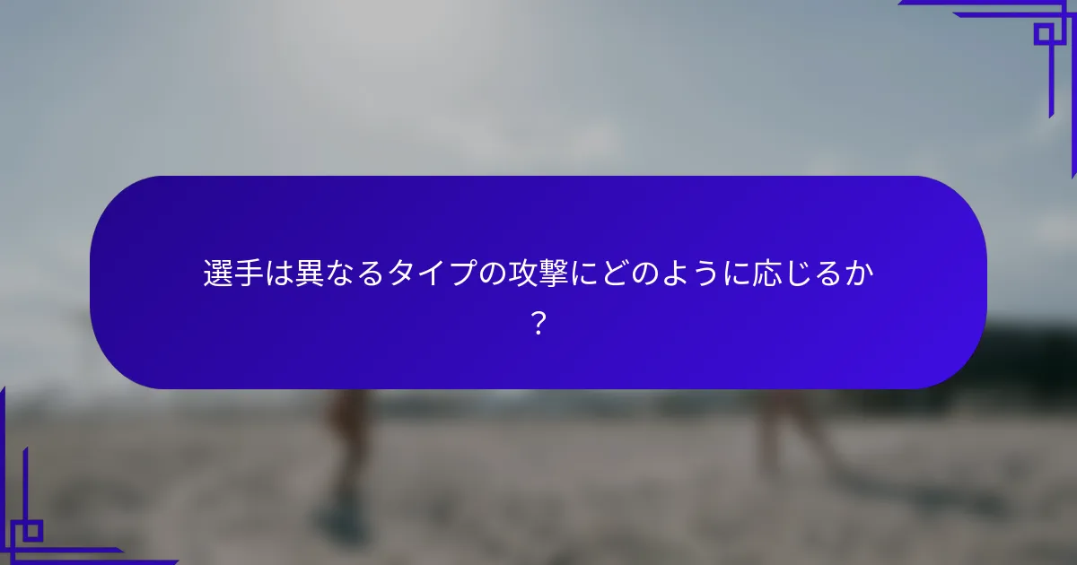 選手は異なるタイプの攻撃にどのように応じるか？