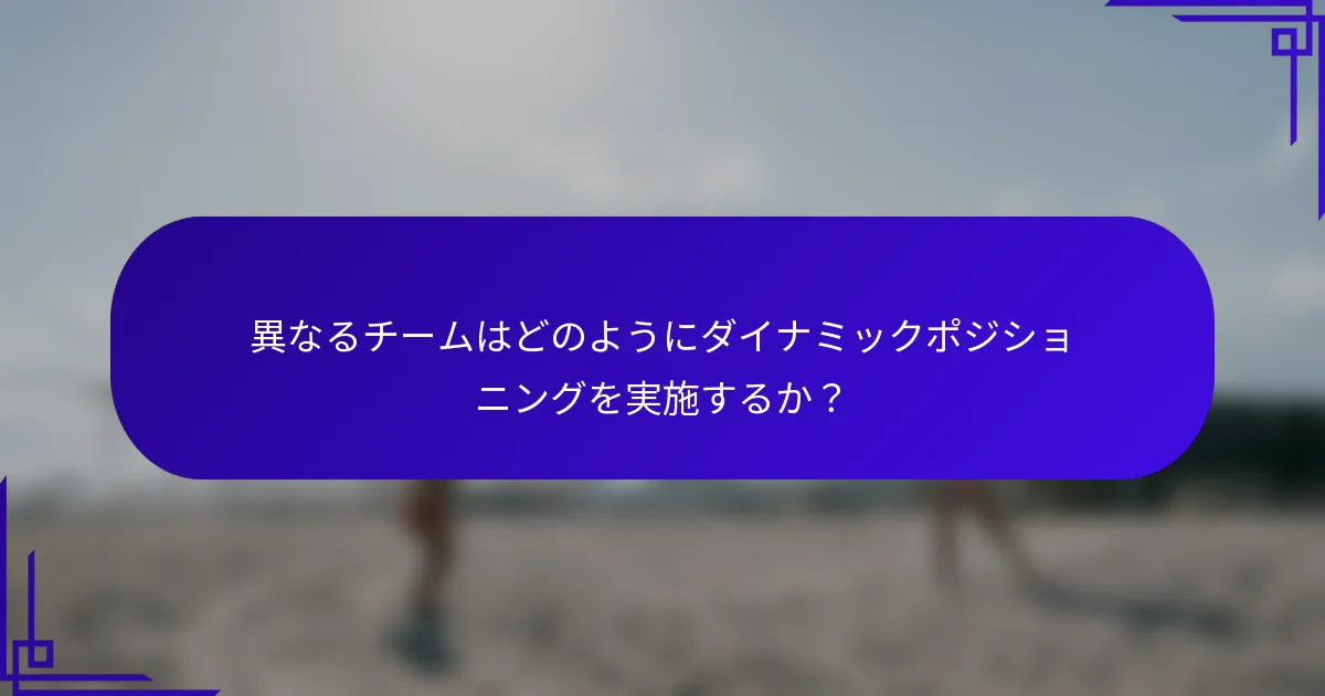 異なるチームはどのようにダイナミックポジショニングを実施するか？
