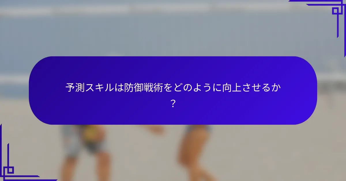 予測スキルは防御戦術をどのように向上させるか？