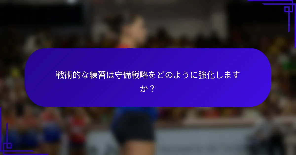 戦術的な練習は守備戦略をどのように強化しますか?