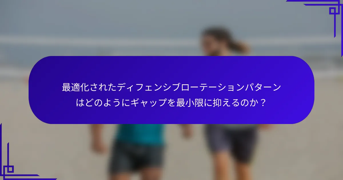 最適化されたディフェンシブローテーションパターンはどのようにギャップを最小限に抑えるのか？
